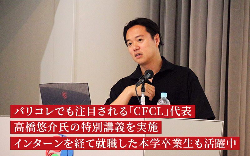 パリコレでも注目される「CFCL」代表 高橋悠介氏の特別講義を実施　インターンを経て就職した本学卒業生も活躍中